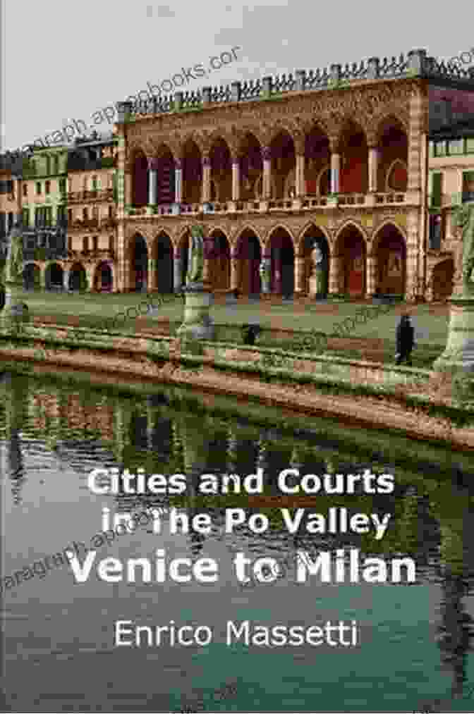 Cities And Courts In The Po Valley: Venice To Milan Cities And Courts In The Po Valley Venice To Milan