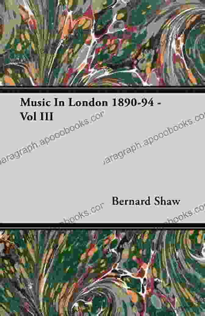 Music In London, 1890 94 By George Bernard Shaw The Collected Articles Lectures Essays And Letters: Thoughts And Studies From The Renowned Dramaturge And Author Of Mrs Warren S Profession Pygmalion And Cleopatra Androcles And The Lion