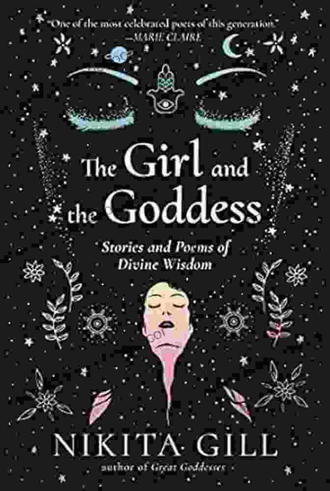 Stories And Poems Of Divine Wisdom: Uncover The Mysteries Of The Universe And Your True Self The Girl And The Goddess: Stories And Poems Of Divine Wisdom