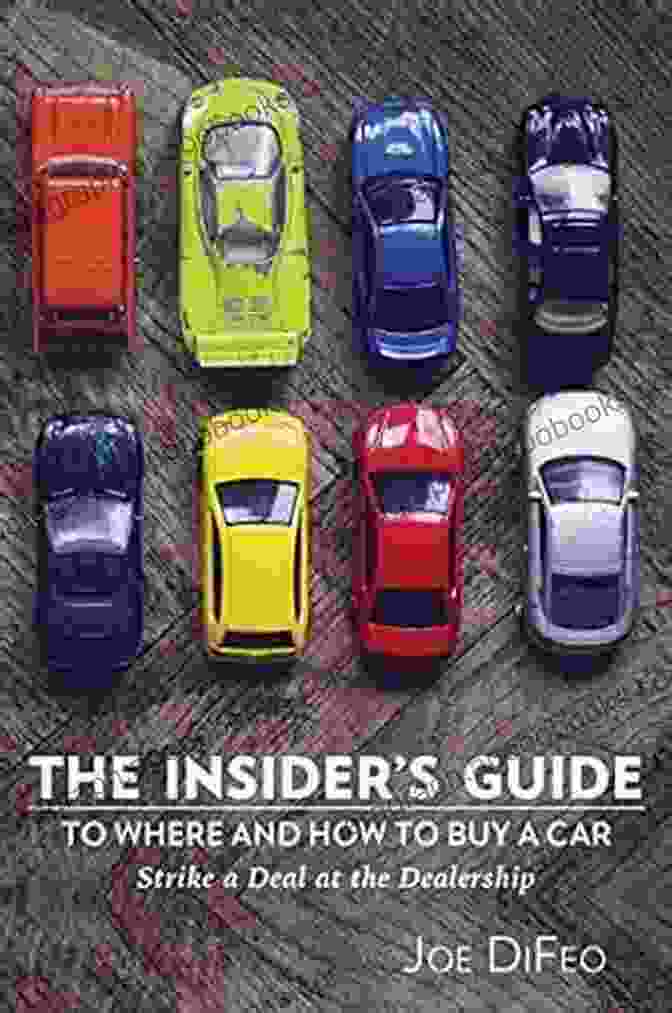 Strike Deal At The Dealership: The Ultimate Guide To Winning Negotiations The Insider S Guide To Where And How To Buy A Car: Strike A Deal At The Dealership