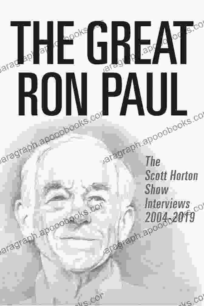 The Great Ron Paul: A Biopic Exploring The Extraordinary Life And Legacy Of The American Politician The Great Ron Paul: The Scott Horton Show Interviews 2004 2024