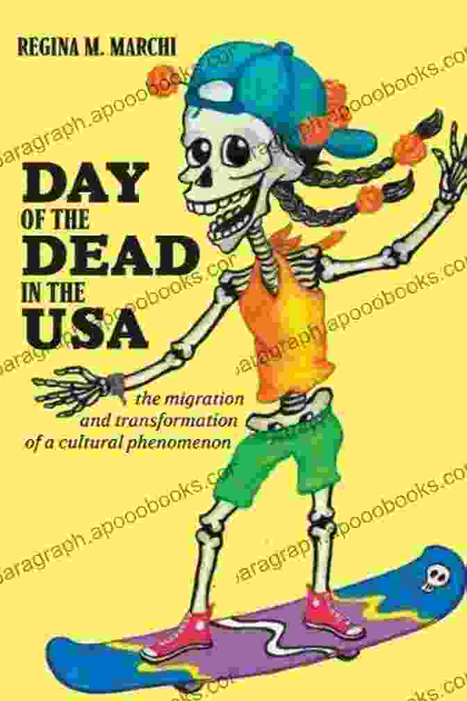 The Migration And Transformation Of Cultural Phenomenon Latinidad Day Of The Dead In The USA: The Migration And Transformation Of A Cultural Phenomenon (Latinidad: Transnational Cultures In The United States)