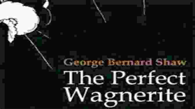 The Perfect Wagnerite By George Bernard Shaw The Collected Articles Lectures Essays And Letters: Thoughts And Studies From The Renowned Dramaturge And Author Of Mrs Warren S Profession Pygmalion And Cleopatra Androcles And The Lion