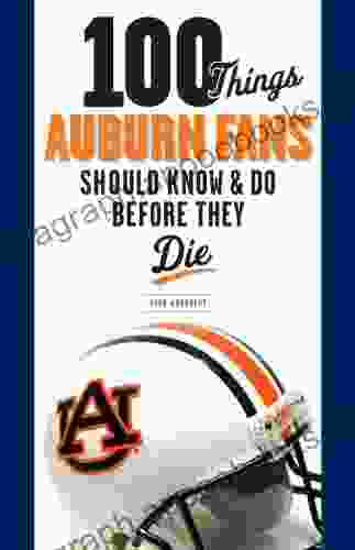 100 Things Auburn Fans Should Know Do Before They Die (100 Things Fans Should Know)