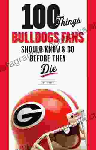 100 Things Bulldogs Fans Should Know Do Before They Die (100 Things Fans Should Know)