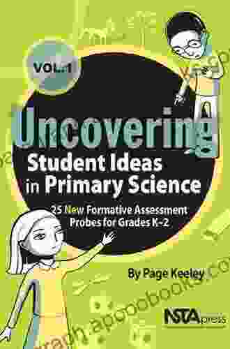 Uncovering Student Ideas In Primary Science Volume 1: 25 New Formative Assessment Probes For Grades K 2 (Uncovering Student Ideas In Science)