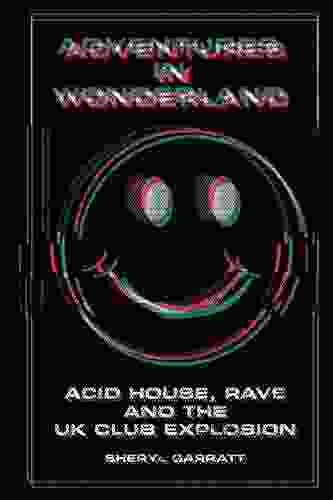 Adventures In Wonderland: Acid House Rave And The UK Club Explosion