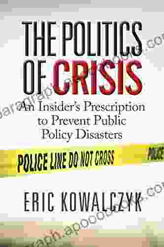 The Politics Of Crisis: An Insider S Prescription To Prevent Public Policy Disasters