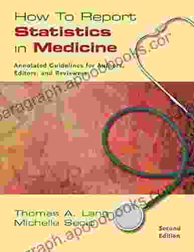 How To Report Statistics In Medicine: Annotated Guidelines For Authors Editors And Reviewers: Designed For Anyone Who Needs To Understand Interpret Or Report Statistics In Medicine (ACP How To)