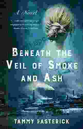 Beneath The Veil Of Smoke And Ash: A Novel