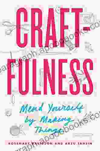 Craftfulness: Mend Yourself By Making Things