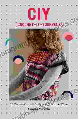 CIY: Crochet It Yourself: 15 Modern Crochet Designs To Stitch And Wear