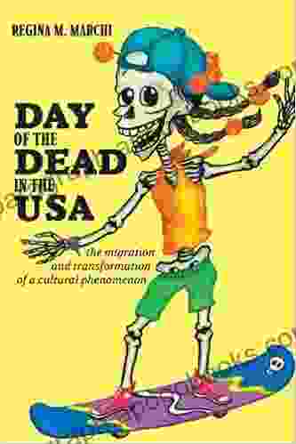 Day Of The Dead In The USA: The Migration And Transformation Of A Cultural Phenomenon (Latinidad: Transnational Cultures In The United States)