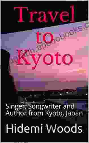 Travel To Kyoto: Singer Songwriter And Author From Kyoto Japan (Hidemi S Short Books)