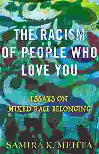 The Racism Of People Who Love You: Essays On Mixed Race Belonging