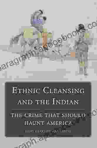 Ethnic Cleansing and the Indian: The Crime That Should Haunt America