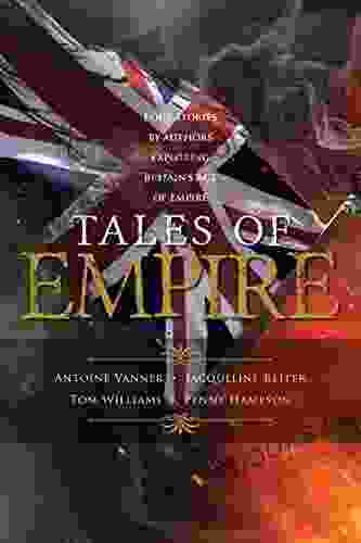 Tales Of Empire: Four Stories By Authors Exploring Britain S Age Of Empire