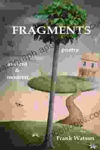 Fragments: Poetry Ancient Modern Frank Watson