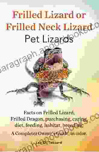 Frilled Lizard Or Frilled Neck Lizard Pet Lizards: Facts On Frilled Lizard Or Frilled Dragon Purchasing Caring Diet Feeding Habitat Breeding A Complete Owners Guide In Color