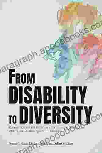 From Disability to Diversity: College Success for Students with Learning Disabilities ADHD and Autism Spectrum Disorder