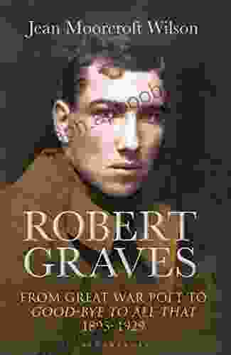 Robert Graves: From Great War Poet To Good Bye To All That (1895 1929)