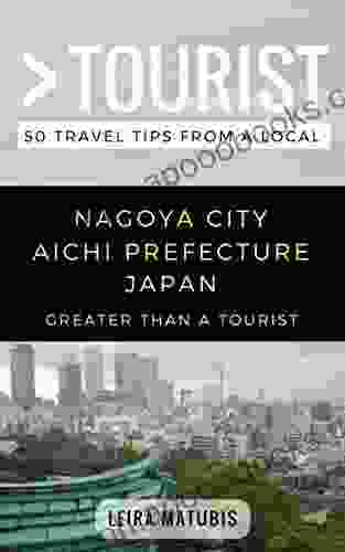 Greater Than A Tourist Nagoya City Aichi Prefecture Japan: 50 Travel Tips From A Local (Greater Than A Tourist Japan)