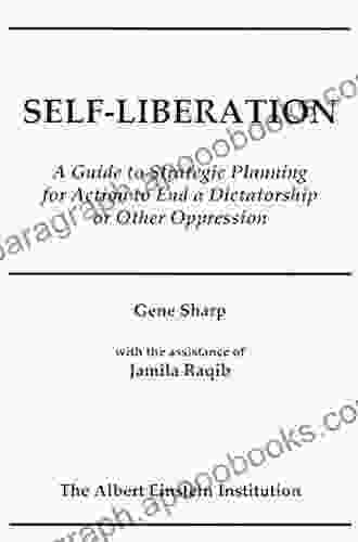 Self Liberation: A Guide To Strategic Planning To End A Dictatorship Or Other Oppression