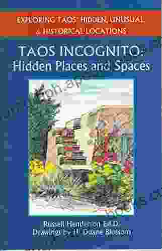 Taos Incognito: Hidden Places And Spaces: Exploring Taos Hidden Unusual Historical Locations