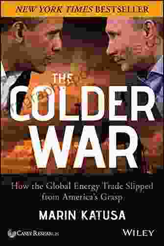 The Colder War: How The Global Energy Trade Slipped From America S Grasp