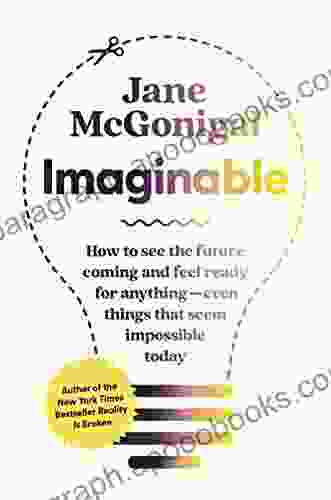 Imaginable: How To See The Future Coming And Feel Ready For Anything Even Things That Seem Impossible Today