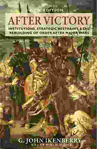 After Victory: Institutions Strategic Restraint and the Rebuilding of Order after Major Wars New Edition (Princeton Studies in International History and Politics 161)