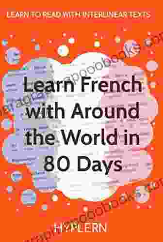 Learn French With Around The World In 80 Days: Interlinear French To English (Learn French With Interlinear Stories For Beginners And Advanced Readers)