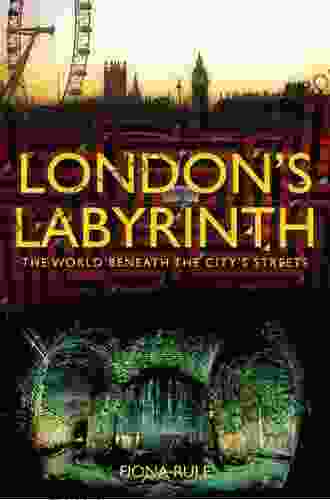 London S Labyrinth: The World Beneath The City S Streets