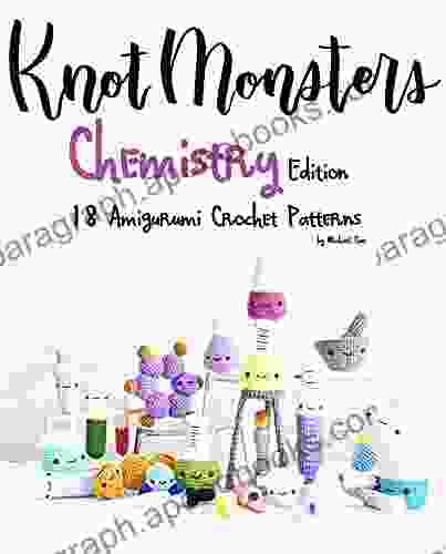 KnotMonsters: Chemistry edition: 18 Amigurumi Crochet Patterns