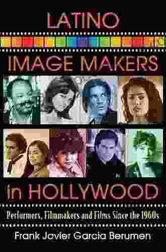 Latino Image Makers In Hollywood: Performers Filmmakers And Films Since The 1960s