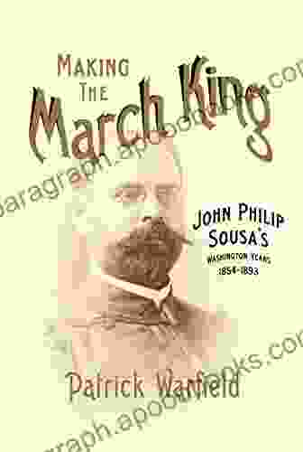 Making The March King: John Philip Sousa S Washington Years 1854 1893 (Music In American Life)