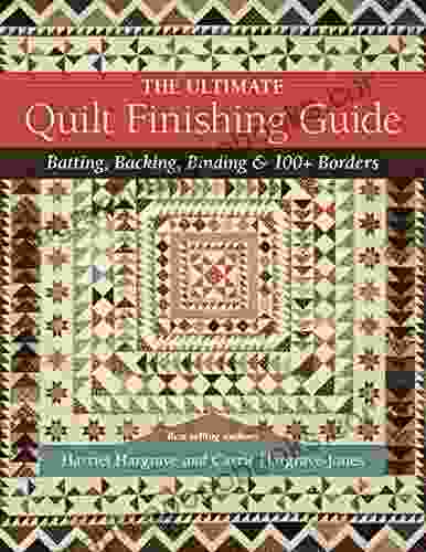 The Ultimate Quilt Finishing Guide: Batting Backing Binding 100+ Borders