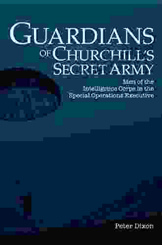 Guardians of Churchill s Secret Army: Men of the Intelligence Corps in the Special Operations Executive