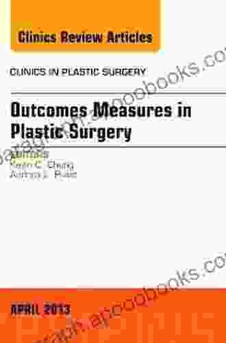 Outcomes Measures In Plastic Surgery An Issue Of Clinics In Plastic Surgery (The Clinics: Surgery 40)