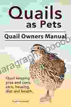 Quails As Pets Quail Keeping Pros And Cons Care Housing Health And Diet Quail Complete Owners Manual