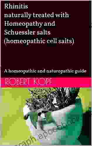 Rhinitis Naturally Treated With Homeopathy And Schuessler Salts (homeopathic Cell Salts): A Homeopathic And Naturopathic Guide