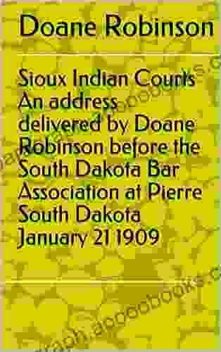 Sioux Indian Courts An Address Delivered By Doane Robinson Before The South Dakota Bar Association At Pierre South Dakota January 21 1909