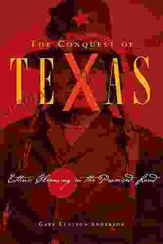 The Conquest of Texas: Ethnic Cleansing in the Promised Land 1820 1875