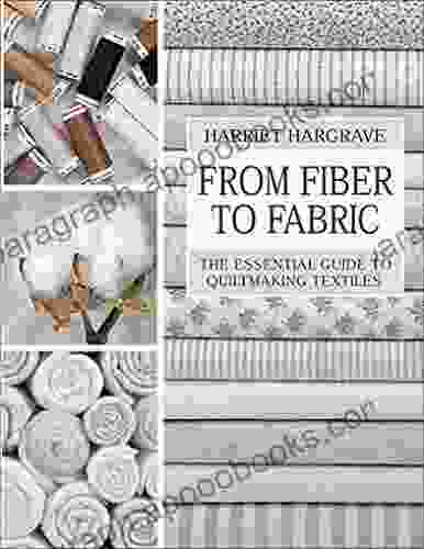 From Fiber To Fabric: The Essential Guide To Quiltmaking Textiles