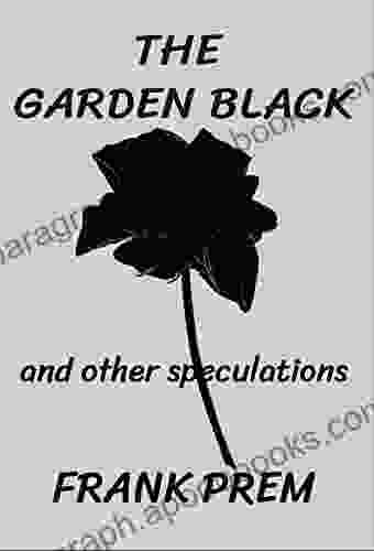 The Garden Black And Other Speculations (Free Verse Poetry)