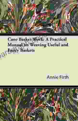 Cane Basket Work: A Practical Manual On Weaving Useful And Fancy Baskets