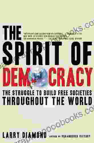 The Spirit Of Democracy: The Struggle To Build Free Societies Throughout The World