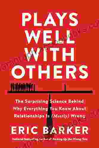 Plays Well With Others: The Surprising Science Behind Why Everything You Know About Relationships Is (Mostly) Wrong