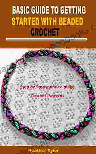 BASIC GUIDE TO GETTING STARTED WITH BEADED CROCHET : Step by Step guide to make Crochet Patterns