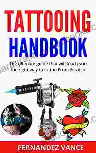 TATTOOING HANDBOOK: The Ultimate Guide That Will Teach You The Right Way To Tattoo From Scratch